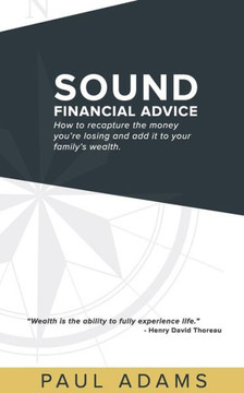 Sound Financial Advice: How to Recapture the Money You Are Losing and Add It to Your Family's Wealth