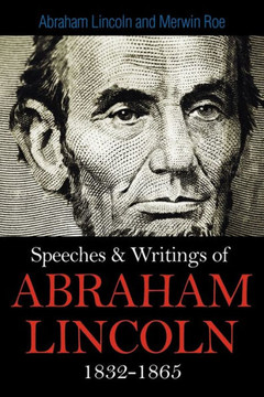 Speeches & Writings Of Abraham Lincoln 1832-1865