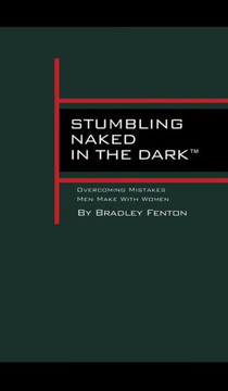 Stumbling Naked in the Dark: Overcoming Mistakes Men Make WIth Women