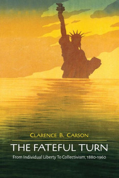 The Fateful Turn: From Individual Liberty to Collectivism 1880-1960 The Fateful Turn: From Individual Liberty to Collectivism 1880-1960