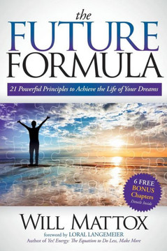 The Future Formula: 21 Powerful Principles to Achieve the Life of Your Dreams