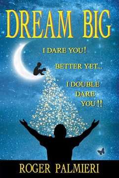 Dream Big!: I Dare You... Better Yet... I Double Dare You!!