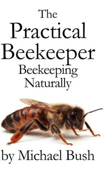 The Practical Beekeeper: Beekeeping Naturally The Practical Beekeeper: Beekeeping Naturally