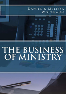 The Business Of Ministry (Practical Ministry) The Business Of Ministry (Practical Ministry)