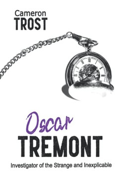 Oscar Tremont: Investigator Of The Strange And Inexplicable (Oscar Tremont - Short Mysteries)