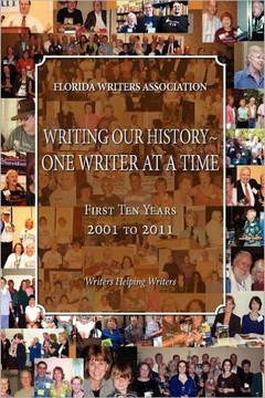 Writing Our History-One Writer at a Time, Florida Writers Association, First 10 Years 2001 - 2011