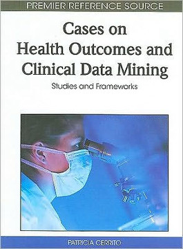 Cases on Health Outcomes and Clinical Data Mining: Studies and Frameworks Cases on Health Outcomes and Clinical Data Mining: Studies and Frameworks