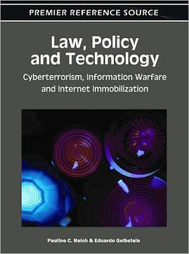 Law, Policy, and Technology: Cyberterrorism, Information Warfare, and Internet Immobilization
