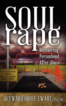 Soul Rape: Recovering Personhood After Abuse Soul Rape: Recovering Personhood After Abuse