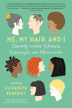 Me, My Hair, and I: Twenty-Seven Women Untangle an Obsession