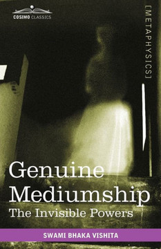 Genuine Mediumship: The Invisible Powers Genuine Mediumship: The Invisible Powers