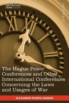 The Hague Peace Conferences: And Other International Conferences Concerning the Laws and Usages of War--Texts of Conventions with Commentaries The Hague Peace Conferences: And Other International Conferences Concerning the Laws and Usages of War--Texts of Conventions with Commentaries