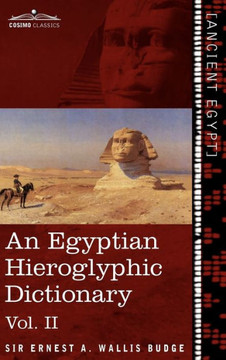 An Egyptian Hieroglyphic Dictionary (in Two Volumes), Vol.II: With an Index of English Words, King List and Geographical List with Indexes, List of H