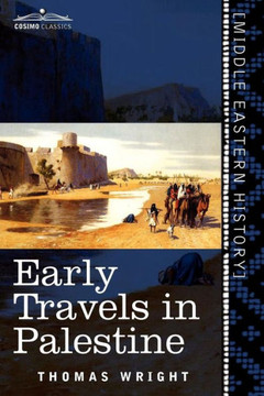 Early Travels in Palestine: Comprising the Narratives of Arculf, Willibald, Bernard, Saewulf, Sigurd, Benjamin of Tudela, Sir John Maundeville, de