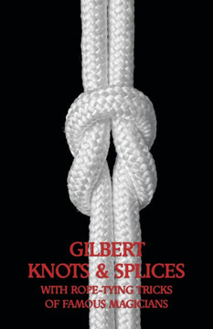 Gilbert Knots & Splices with Rope-Tying Tricks Gilbert Knots & Splices with Rope-Tying Tricks