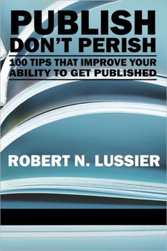 Publish Don't Perish: 100 Tips That Improve Your Ability to Get Published (PB)