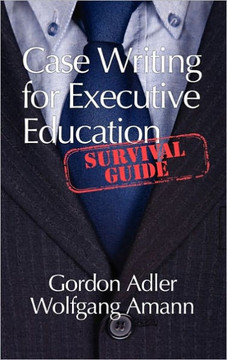 Case Writing for Executive Education: A Survival Guide (Hc)