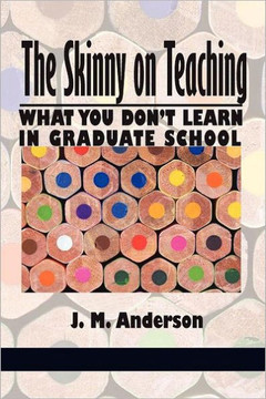 The Skinny on Teaching: What You Don't Learn in Graduate School