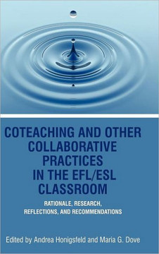 Coteaching and Other Collaborative Practices in the Efl/ESL Classroom: Rationale, Research, Reflections, and Recommendations (Hc)