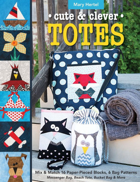 Cute & Clever Totes - Print-On-Demand Edition: Mix & Match 16 Paper-Pieced Blocks, 6 Bag Patterns - Messenger Bag, Beach Tote, Bucket Bag & More