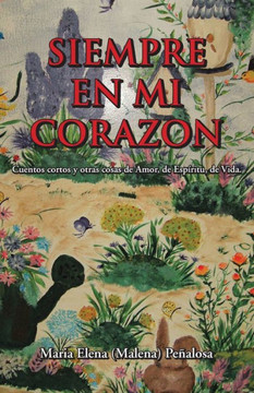 Siempre En Mi Corazon: Cuentos Cortos Y Otras Cosas De Amor, De Esp?ritu, De Vida