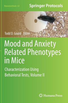 Mood and Anxiety Related Phenotypes in Mice: Characterization Using Behavioral Tests, Volume II Mood and Anxiety Related Phenotypes in Mice: Characterization Using Behavioral Tests, Volume II