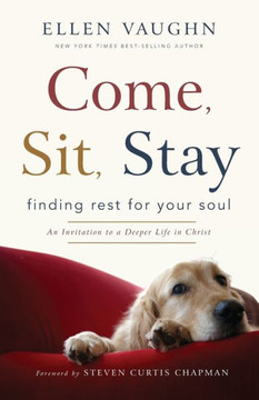 Come, Sit, Stay: Finding Rest for Your Soul Come, Sit, Stay: Finding Rest for Your Soul