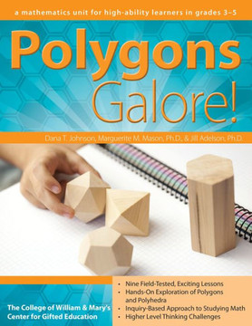 Polygons Galore: A Mathematics Unit for High-Ability Learners in Grades 3-5 Polygons Galore: A Mathematics Unit for High-Ability Learners in Grades 3-5