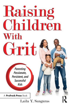 Raising Children with Grit: Parenting Passionate, Persistent, and Successful Kids