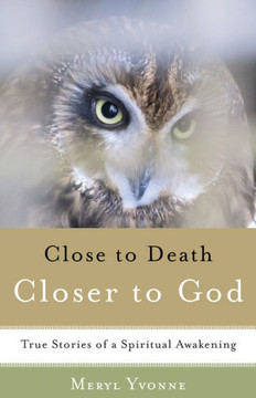 Closer to Death, Closer to God: True Stories of a Spiritual Awakening