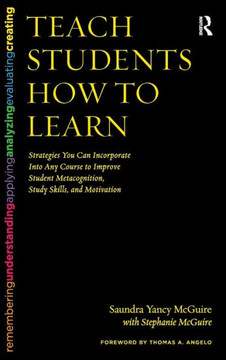 Teach Students How to Learn: Strategies You Can Incorporate Into Any Course to Improve Student Metacognition, Study Skills, and Motivation