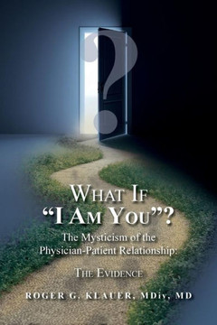 What If "I Am You"? The Mysticism Of The Physician-Patient Relationship: The Evidence