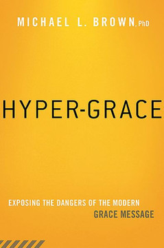Hyper-Grace: Exposing the Dangers of the Modern Grace Message