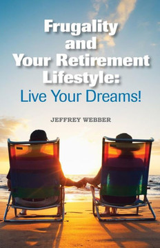 Frugality & Your Retirement Lifestyle: Live Your Dreams Frugality & Your Retirement Lifestyle: Live Your Dreams