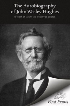 Autobiography of John Wesley Hughes: Founder of Asbury and Kingswood Colleges, with Biographical Contributions by Andrew Johnson and Appreciations by