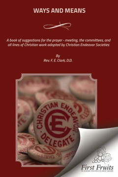 Ways And Means: A book of suggestions for the prayer - meeting, the committees, and all lines of Christian work adopted by Christian E