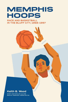 Memphis Hoops: Race and Basketball in the Bluff City,1968-1997