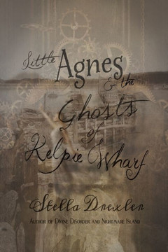 Little Agnes and the Ghosts of Kelpie Wharf: A Little Agnes Tale