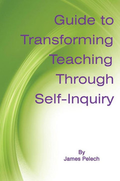 Guide to Transforming Teaching Through Self-Inquiry Guide to Transforming Teaching Through Self-Inquiry