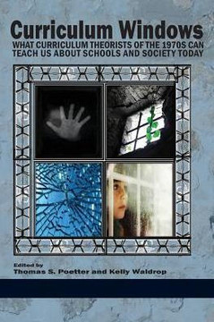 Curriculum Windows: What Curriculum Theorists of the 1970s Can Teach Us about Schools and Society Today