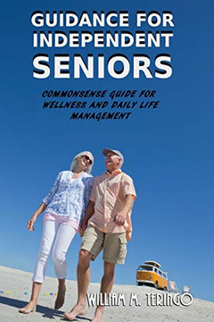 Guidance For Independent Seniors: Common Sense Guide For Wellness And Daily Life Management