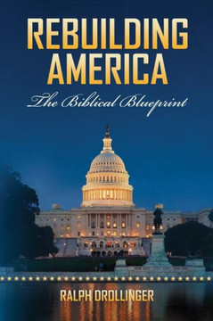 Rebuilding America: The Biblical Blueprint Rebuilding America: The Biblical Blueprint