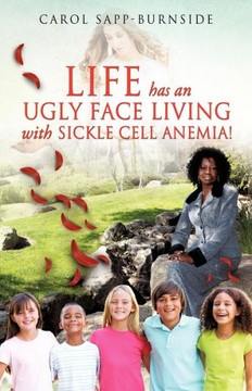 Life Has an Ugly Face Living with Sickle Cell Anemia! Life Has an Ugly Face Living with Sickle Cell Anemia!
