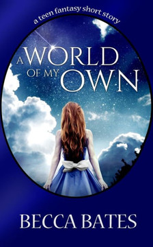 Teen Fiction: A World Of My Own - A Short Story Fantasy For All Ages