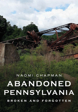 Abandoned Pennsylvania: Broken and Forgotten