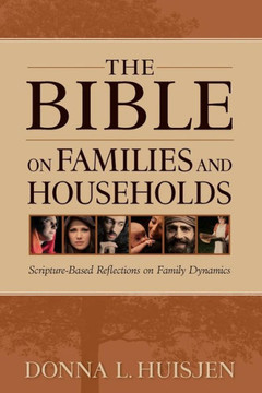 The Bible on Families and Households: Scripture-Based Reflections on Family Dynamics