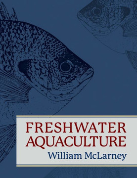 Freshwater Aquaculture: A Handbook for Small Scale Fish Culture in North America