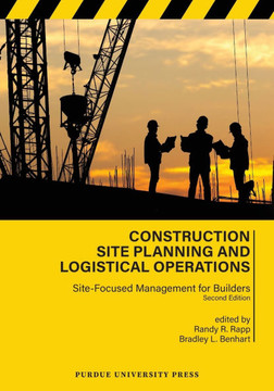 Construction Site Planning and Logistical Operations: Site-Focused Management for Builders, Second Edition