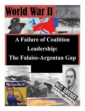 A Failure Of Coalition Leadership: The Falaise-Argentan Gap (World War Ii)