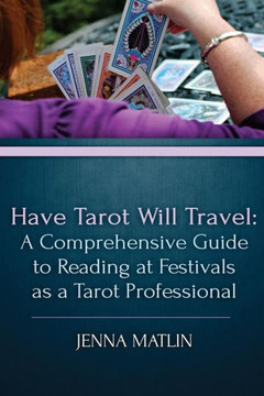 Have Tarot Will Travel: A Comprehensive Guide To Reading At Festivals As A Tarot